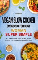 Vegan Slow Cooker Cookbook for Busy Woman―Super Simple
