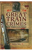 Great Train Crimes: Murder and Robbery on the Railways