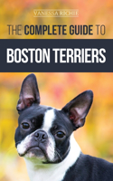 Complete Guide to Boston Terriers: Preparing For, Housebreaking, Socializing, Feeding, and Loving Your New Boston Terrier Puppy