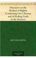 Discourse on the Method of Rightly Conducting One's Reason and of Seeking Truth in the Sciences