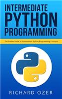 Intermediate Python Programming: The Insider Guide to Intermediate Python Programming Concepts