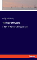 Tiger of Mysore: a story of the war with Tippoo Saib