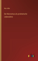 Marxismus als proletatische Lebenslehre
