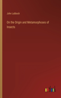 On the Origin and Metamorphoses of Insects