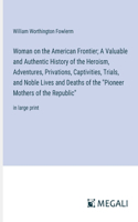 Woman on the American Frontier; A Valuable and Authentic History of the Heroism, Adventures, Privations, Captivities, Trials, and Noble Lives and Deaths of the 