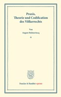 Praxis, Theorie Und Codification Des Volkerrechts