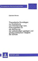 Theoretische Grundlagen zur Erarbeitung von Orientierungs- bzw. Fuehrungshilfen fuer die Aktivierung der selbstaendigen geistigen und geistig-praktischen Taetigkeit der Schueler