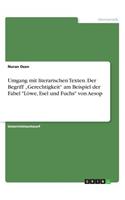 Umgang mit literarischen Texten. Der Begriff "Gerechtigkeit" am Beispiel der Fabel "Löwe, Esel und Fuchs" von Aesop