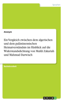 Ein Vergleich zwischen dem algerischen und dem palästinensischen Heimatverständnis im Hinblick auf die Widerstandsdichtung von Mufdi Zakariah und Mahmud Darwisch