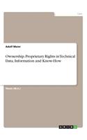 Ownership. Proprietary Rights in Technical Data, Information and Know-How