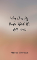 Why Does My Brain Think It's Still 1999?