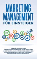 Marketing Management für Einsteiger: Wie Sie mit dem richtigen Marketingmanagement Ihre Marke erschaffen und etablieren, nachhaltige Kundenbeziehungen aufbauen und Schritt für Schritt d