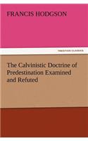 Calvinistic Doctrine of Predestination Examined and Refuted