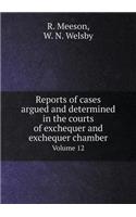 Reports of Cases Argued and Determined in the Courts of Exchequer and Exchequer Chamber Volume 12