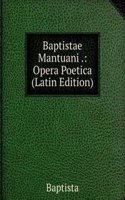 Baptistae Mantuani .: Opera Poetica (Latin Edition)