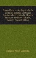 Ensayo Historico-Apologetico De La Literatura Espanola Contra Las Opiniones Preocupadas De Algunos Escritores Modernos Italianos, Volume 3 (Spanish Edition)