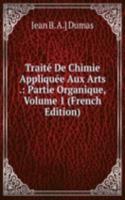 Traite De Chimie Appliquee Aux Arts .: Partie Organique, Volume 1 (French Edition)