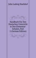 Handbuch Fur Den Deutschen Unterricht in Den Elementar-Schulen, Part 2 (German Edition)