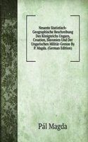 Neueste Statistisch-Geographische Beschreibung Des Konigreichs Ungarn, Croatien, Slavonien Und Der Ungarischen Militar-Grenze By P. Magda. (German Edition)