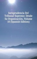 Jurisprudencia Del Tribunal Supremo: Desde Su Organizacion, Volume 10 (Spanish Edition)