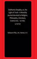 Siddhanta Deepika, or, the Light of Truth - A Monthly journal devoted to Religion, Philosophy, Literature, Science etc. - 14 Vols.