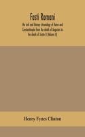 Fasti romani, the civil and literary chronology of Rome and Constantinople from the death of Augustus to the death of Justin II (Volume II)