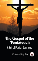 Gospel of the Pentateuch A Set of Parish Sermons