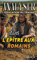 Analyser L'éducation du Travail dans l'épître aux Romains: (27 L'Éducation Au Travail Dans La Bible)