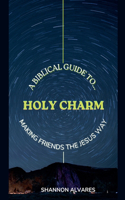 Holy Charm - A Biblical Guide to Making Friends The Jesus Way