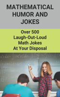 Mathematical Humor And Jokes: Over 500 Laugh-Out-Loud Math Jokes At Your Disposal: Funny Kid Math Jokes