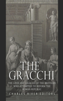 The Gracchi: The Lives and Legacies of the Brothers Who Attempted to Reform the Roman Republic