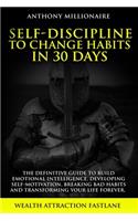 Self-Discipline to Change habits in 30 Days: The Definitive Guide to Build Emotional Intelligence, Developing Self-Motivation, Breaking Bad Habits and Transforming Your Life Forever.