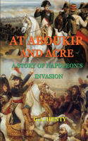 At Aboukir and Acre a Story of Napoleon's Invasion (by G.A. Henty): Classic Edition Annotated Illustrations