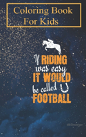 Coloring Book For Kids: Riding If Riding was easy, it would be called Football For Kids Aged 4-8 - Fun with Colors and Animals! (Kids coloring book)