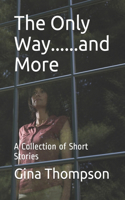 Only Way......and More: A Collection of Short Stories