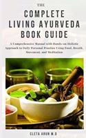 Complete Living Ayurveda Book Guide: A Comprehensive Manual with Hand-on Holistic Approach to Daily Personal Practice Using Food, Breath, Movement, and Meditation