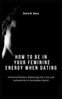 How to Be in Your Feminine Energy When Dating