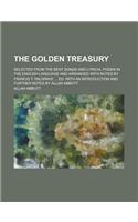 The Golden Treasury; Selected from the Best Songs and Lyrical Poems in the English Language and Arranged with Notes by Francis T. Palgrave Ed.