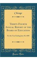 Thirty-Fourth Annual Report of the Board of Education: For the Year Ending June 30, 1888 (Classic Reprint): For the Year Ending June 30, 1888 (Classic Reprint)