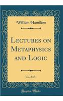Lectures on Metaphysics and Logic, Vol. 2 of 4 (Classic Reprint)