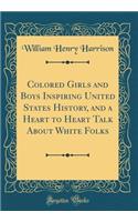 Colored Girls and Boys Inspiring United States History, and a Heart to Heart Talk about White Folks (Classic Reprint)