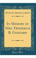 In Memory of Mrs. Frederick B. Goddard (Classic Reprint)