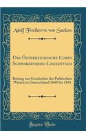 Das Österreichische Corps Schwarzenberg-Legeditsch: Beitrag zur Geschichte der Politischen Wirren in Deutschland 1849 bis 1851 (Classic Reprint)