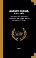 Geschichte Der Kirche Russlands: Theil, Nebst Dem Russischen Catechismus [Von Philaret, Weiland Metropoliten Zu Moscau