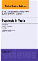 Psychosis in Youth, an Issue of Child and Adolescent Psychiatric Clinics of North America