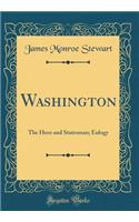Washington: The Hero and Statesman; Eulogy (Classic Reprint)
