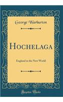 Hochelaga: England in the New World (Classic Reprint): England in the New World (Classic Reprint)