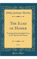 The Iliad of Homer, Vol. 1: Translated Into English Verse in the Spenserian Stanza (Classic Reprint)