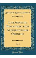 LivlÃ¤ndische Bibliothek Nach Alphabetischer Ordnung, Vol. 3 (Classic Reprint)