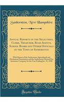 Annual Reports of the Selectmen, Clerk, Treasurer, Road Agents, School Board and Other Officials of the Town of Sanbornton: With Report of the Sanbornton Agricultural and Mechanical Association and the Sanbornton Mutual Fire Insurance Company for t: With Report of the Sanbornton Agricultural and Mechanical Association and the Sanbornton Mutual Fire Insurance Company for the Year